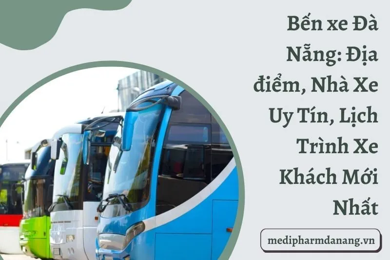 Bến xe Đà Nẵng: Địa điểm, Nhà Xe Uy Tín, Lịch Trình Xe Khách Mới Nhất