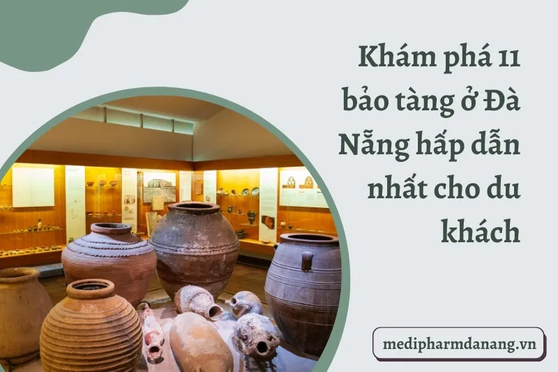 Khám phá 11 bảo tàng ở Đà Nẵng hấp dẫn nhất cho du khách