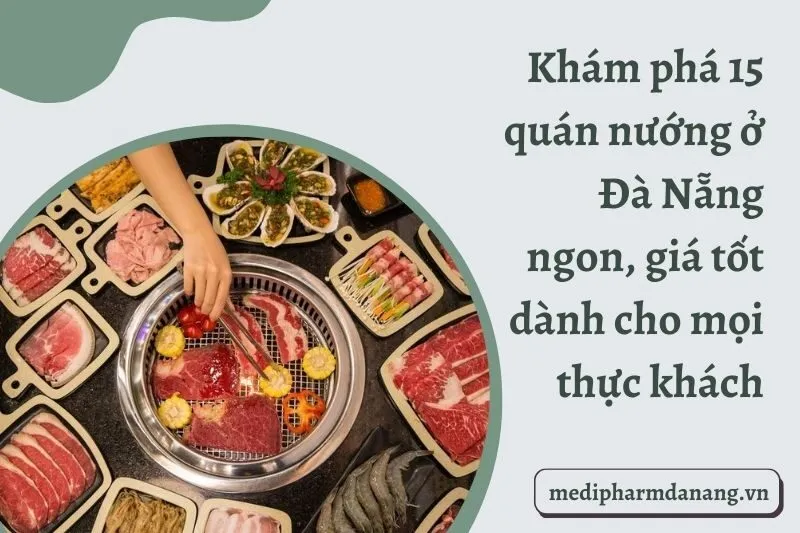 Khám phá 15 quán nướng ở Đà Nẵng ngon, giá tốt dành cho mọi thực khách