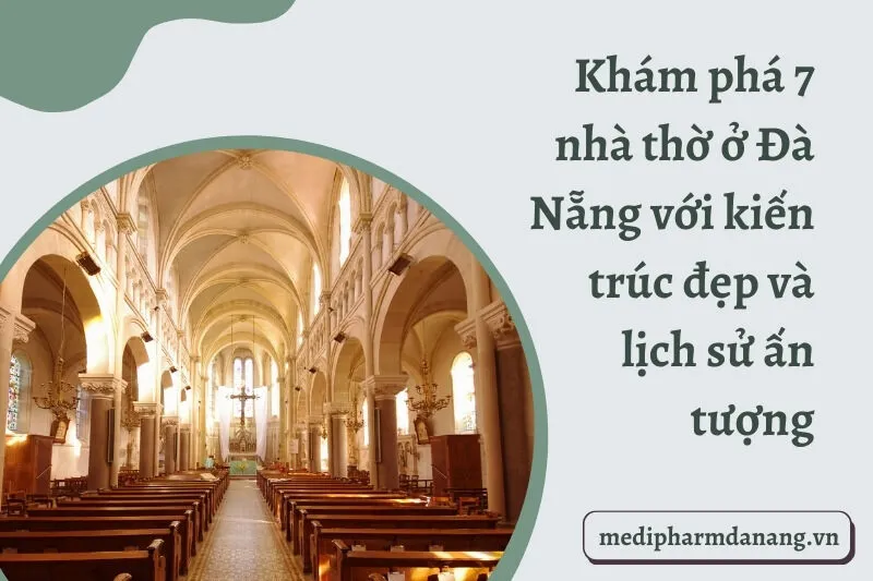 Khám phá 7 nhà thờ ở Đà Nẵng với kiến trúc đẹp và lịch sử ấn tượng