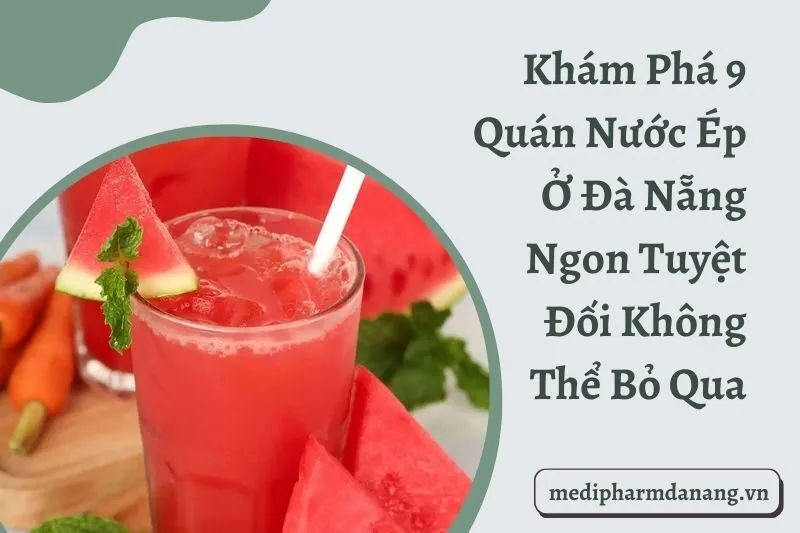 Khám Phá 9 Quán Nước Ép Ở Đà Nẵng Ngon Tuyệt Đối Không Thể Bỏ Qua