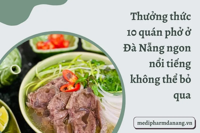 Thưởng thức 10 quán phở ở Đà Nẵng ngon nổi tiếng không thể bỏ qua