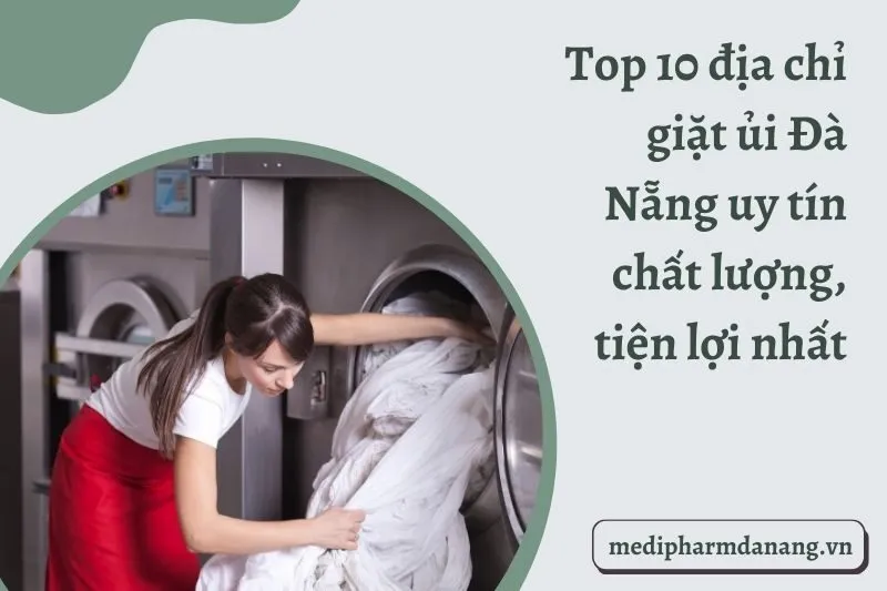 Top 10 địa chỉ giặt ủi Đà Nẵng uy tín chất lượng, tiện lợi nhất