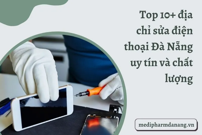 Top 10+ địa chỉ sửa điện thoại Đà Nẵng uy tín và chất lượng năm 2024