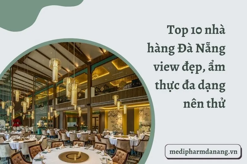 Top 10 nhà hàng Đà Nẵng view đẹp, ẩm thực đa dạng nên thử