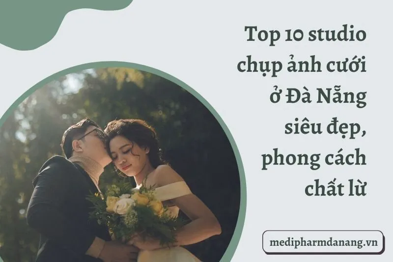 Top 10 studio chụp ảnh cưới ở Đà Nẵng siêu đẹp, phong cách chất lừ