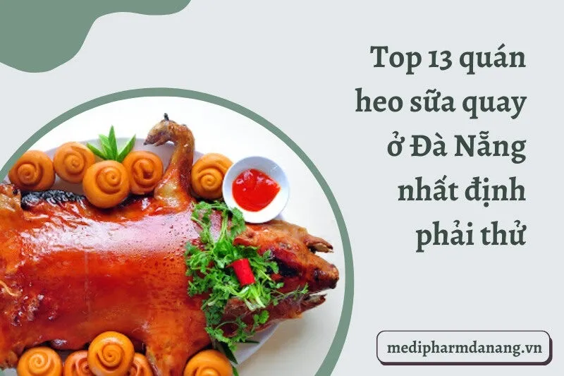 Top 13 quán heo sữa quay ở Đà Nẵng nhất định phải thử