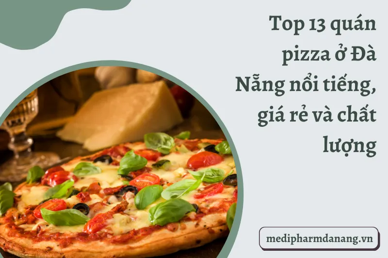 Top 13 quán pizza ở Đà Nẵng nổi tiếng, giá rẻ và chất lượng