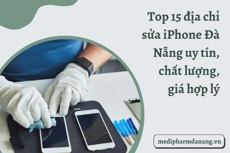 Top 15 địa chỉ sửa iPhone Đà Nẵng uy tín, chất lượng, giá hợp lý