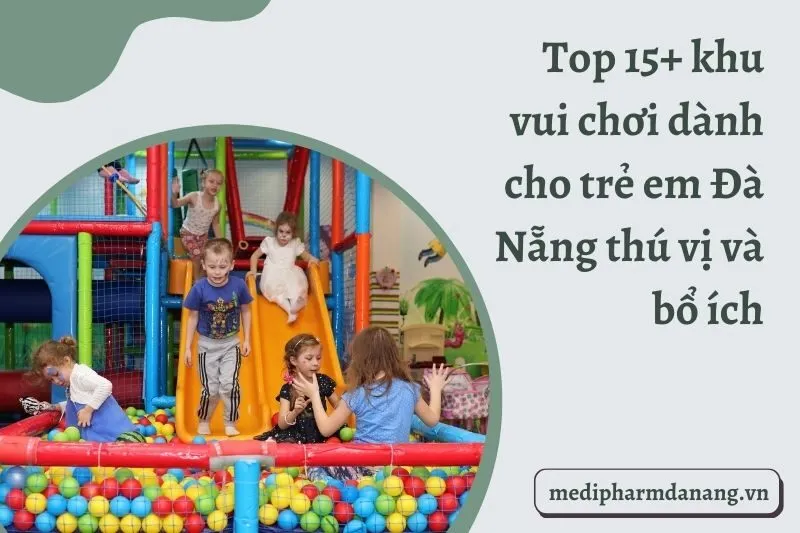 Top 15+ khu vui chơi dành cho trẻ em Đà Nẵng thú vị và bổ ích