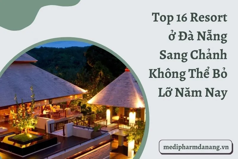 Top 16 Resort ở Đà Nẵng Sang Chảnh Không Thể Bỏ Lỡ Năm Nay