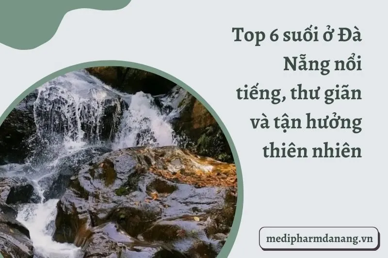 Top 6 suối ở Đà Nẵng nổi tiếng, thư giãn và tận hưởng thiên nhiên